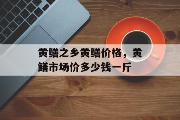 黄鳝之乡黄鳝价格，黄鳝市场价多少钱一斤-第1张图片-