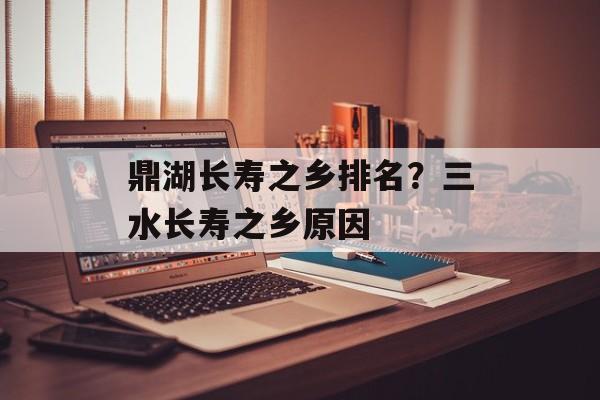 鼎湖长寿之乡排名？三水长寿之乡原因-第1张图片-