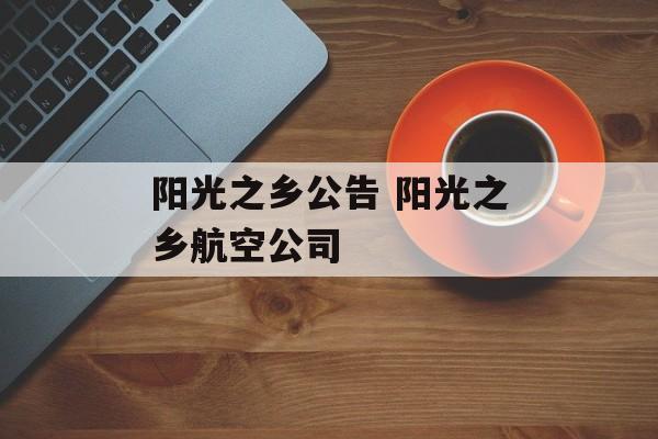 阳光之乡公告 阳光之乡航空公司-第1张图片-