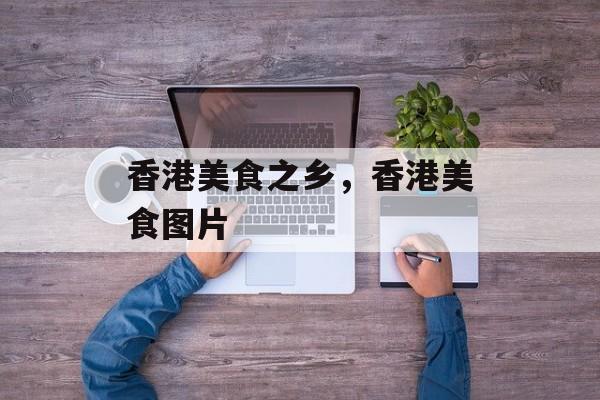 香港美食之乡，香港美食图片-第1张图片-