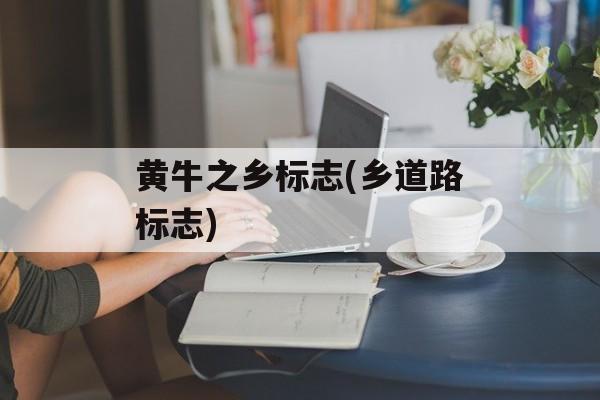 黄牛之乡标志(乡道路标志)-第1张图片-