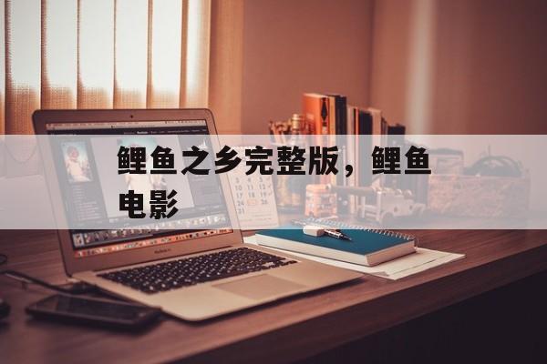 鲤鱼之乡完整版，鲤鱼电影-第1张图片-