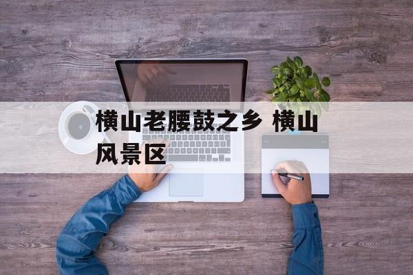 横山老腰鼓之乡 横山风景区-第1张图片-