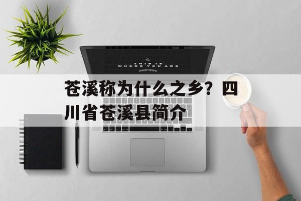 苍溪称为什么之乡？四川省苍溪县简介-第1张图片-