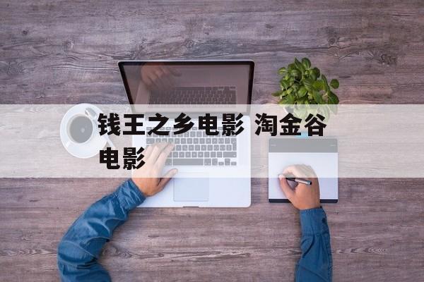 钱王之乡电影 淘金谷电影-第1张图片-