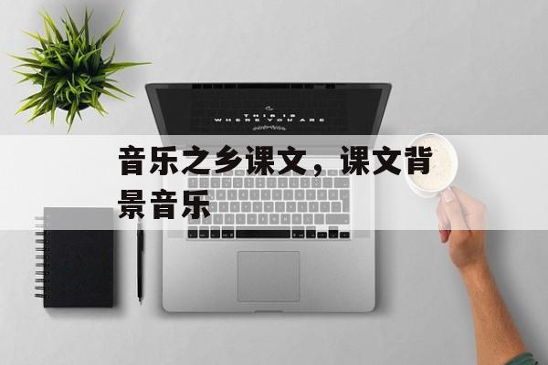 音乐之乡课文，课文背景音乐-第1张图片-