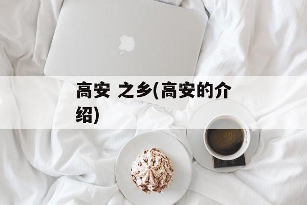 高安 之乡(高安的介绍)-第1张图片-