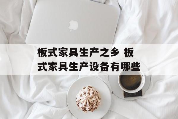 板式家具生产之乡 板式家具生产设备有哪些-第1张图片-