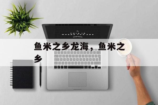 鱼米之乡龙海，鱼米之乡-第1张图片-