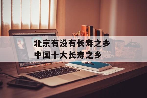 北京有没有长寿之乡 中国十大长寿之乡-第1张图片-