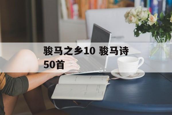 骏马之乡10 骏马诗50首-第1张图片-