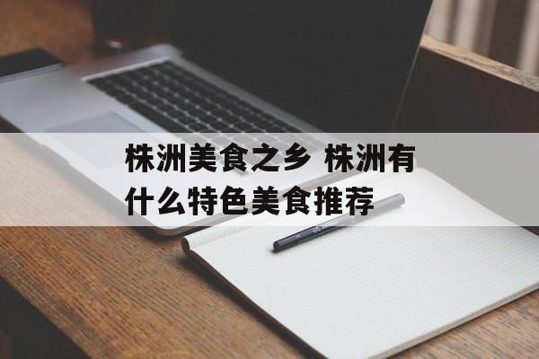 株洲美食之乡 株洲有什么特色美食推荐-第1张图片-