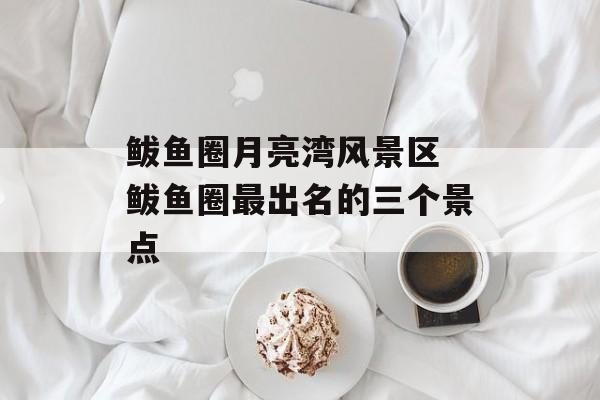 鲅鱼圈月亮湾风景区 鲅鱼圈最出名的三个景点-第1张图片-