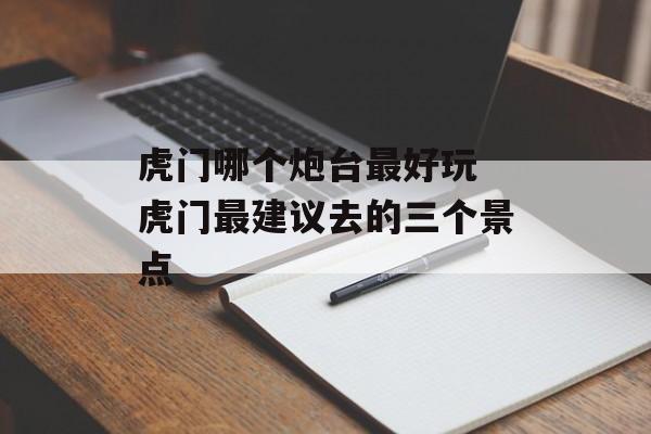 虎门哪个炮台最好玩 虎门最建议去的三个景点-第1张图片-