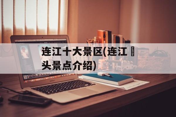 连江十大景区(连江琯头景点介绍)-第1张图片-