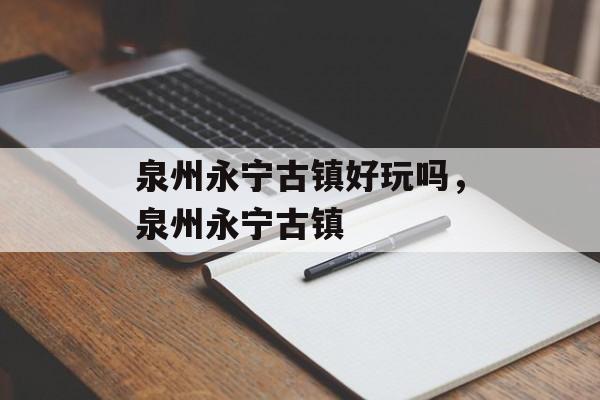 泉州永宁古镇好玩吗，泉州永宁古镇-第1张图片-