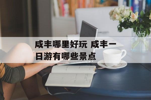 咸丰哪里好玩 咸丰一日游有哪些景点-第1张图片-