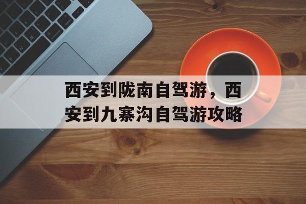 西安到陇南自驾游，西安到九寨沟自驾游攻略-第1张图片-