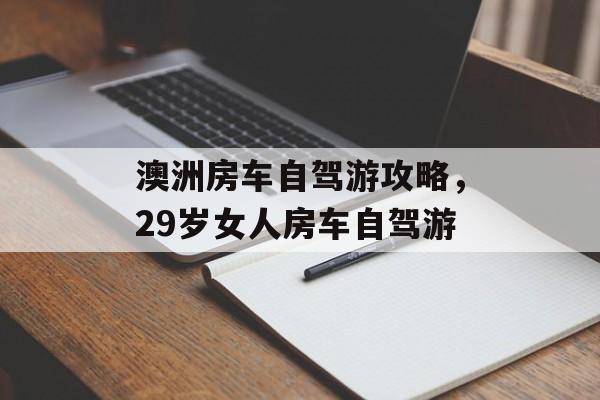 澳洲房车自驾游攻略，29岁女人房车自驾游-第1张图片-