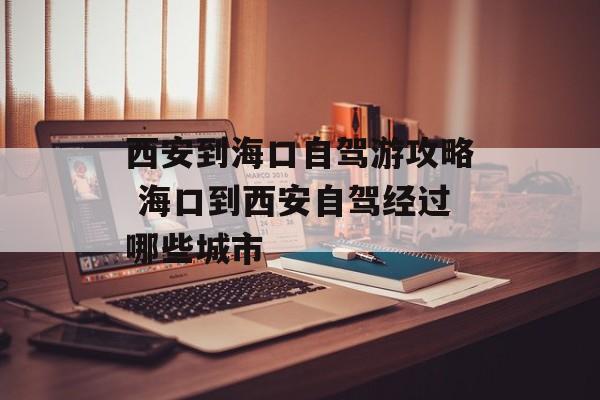 西安到海口自驾游攻略 海口到西安自驾经过哪些城市-第1张图片-