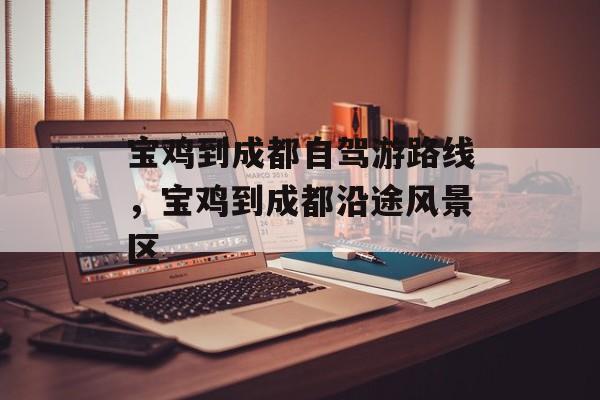 宝鸡到成都自驾游路线，宝鸡到成都沿途风景区-第1张图片-