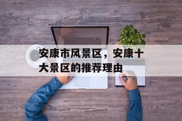 安康市风景区，安康十大景区的推荐理由-第1张图片-