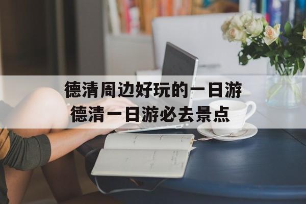德清周边好玩的一日游 德清一日游必去景点-第1张图片-