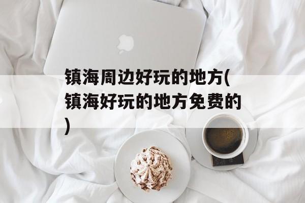 镇海周边好玩的地方(镇海好玩的地方免费的)-第1张图片-