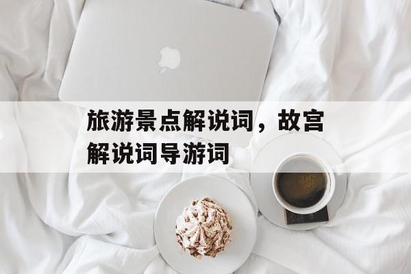旅游景点解说词，故宫解说词导游词-第1张图片-