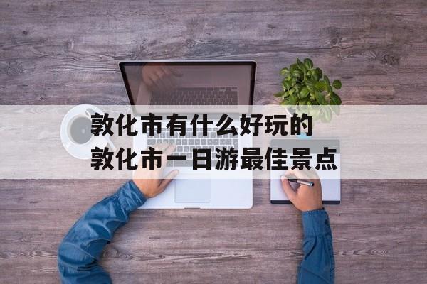 敦化市有什么好玩的 敦化市一日游最佳景点-第1张图片-