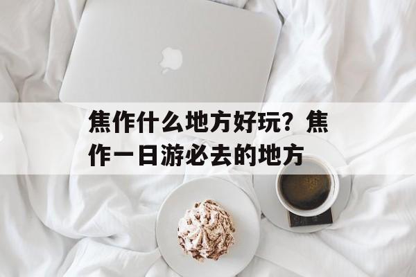 焦作什么地方好玩？焦作一日游必去的地方-第1张图片-