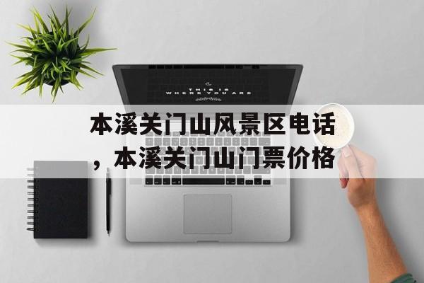 本溪关门山风景区电话，本溪关门山门票价格-第1张图片-