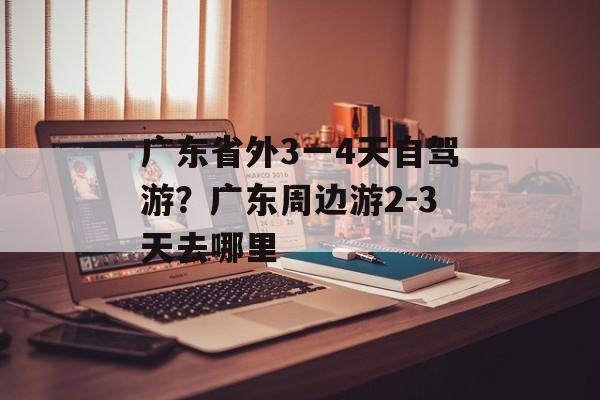 广东省外3一4天自驾游？广东周边游2-3天去哪里-第1张图片-