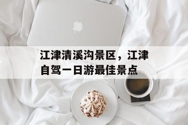 江津清溪沟景区，江津自驾一日游最佳景点-第1张图片-