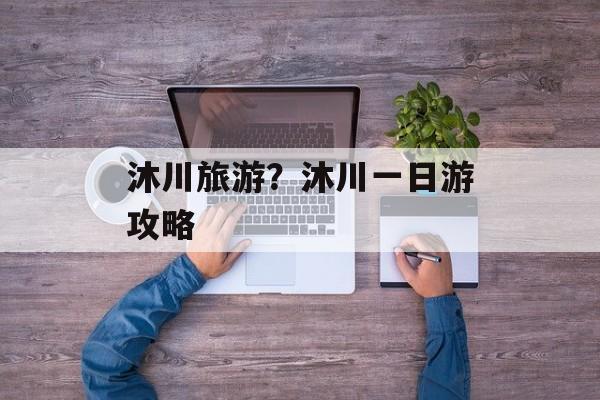 沐川旅游？沐川一日游攻略-第1张图片-