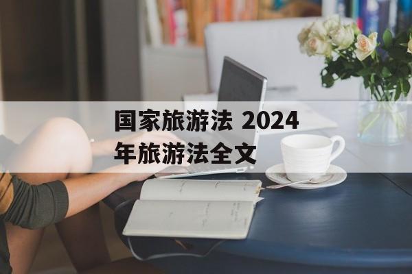 国家旅游法 2024年旅游法全文-第1张图片-